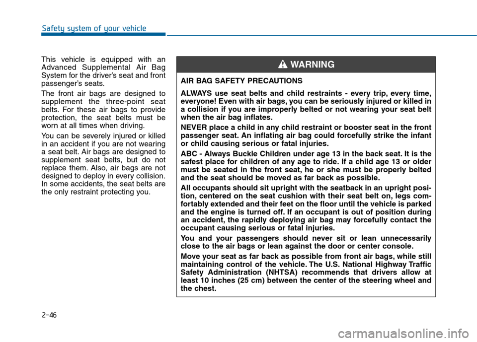 Hyundai Sonata 2015 Owners Guide 2-46
Safety system of your vehicle
This vehicle is equipped with an
Advanced Supplemental Air Bag
System for the driver’s seat and front
passenger’s seats.
The front air bags are designed to
suppl