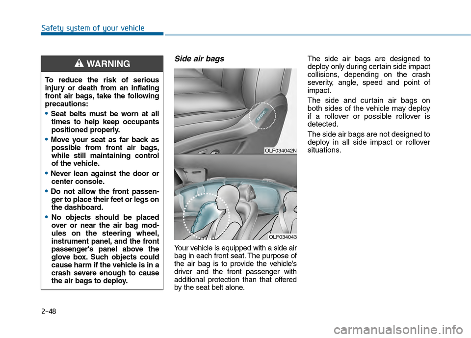 Hyundai Sonata 2015  Owners Manual 2-48
Safety system of your vehicle
Side air bags 
Your vehicle is equipped with a side air
bag in each front seat. The purpose of
the air bag is to provide the vehicles
driver and the front passenger