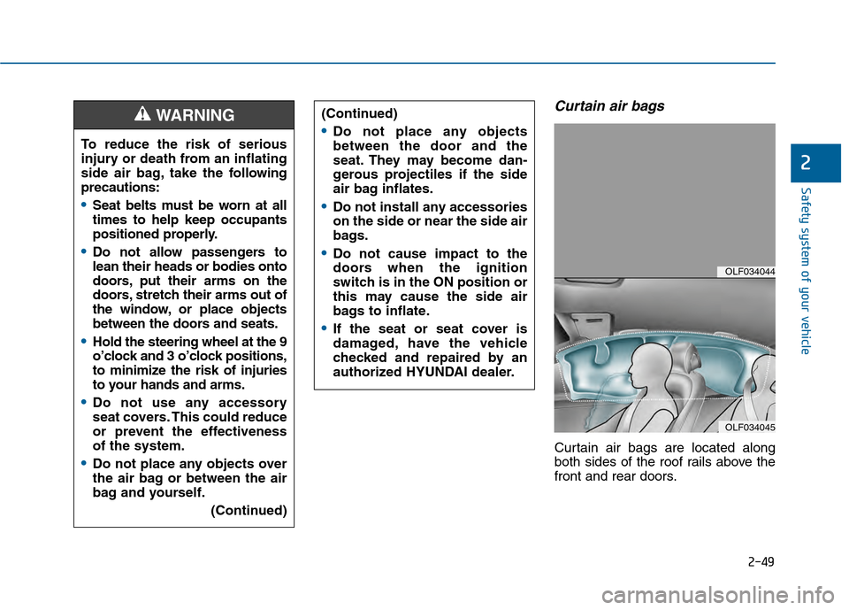 Hyundai Sonata 2015 Manual PDF 2-49
Safety system of your vehicle
2
Curtain air bags 
Curtain air bags are located along
both sides of the roof rails above the
front and rear doors.
To reduce the risk of serious
injury or death fro