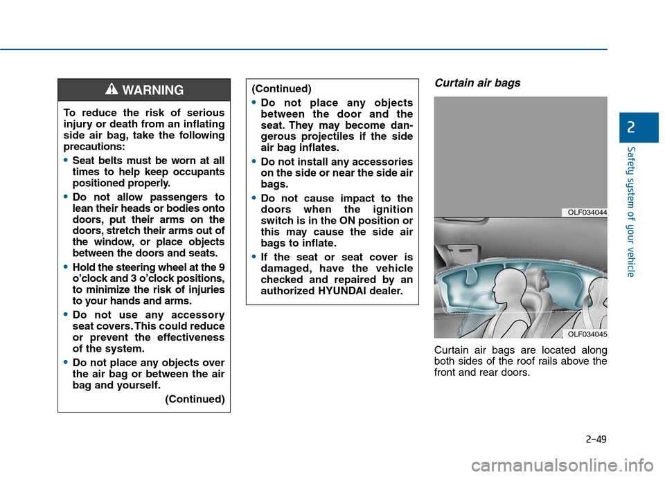 Hyundai Sonata 2015  Owners Manual 2-49
Safety system of your vehicle
2
Curtain air bags 
Curtain air bags are located along
both sides of the roof rails above the
front and rear doors.
To reduce the risk of serious
injury or death fro