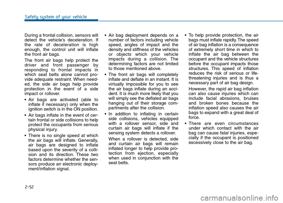 Hyundai Sonata 2015  Owners Manual 2-52
Safety system of your vehicle
During a frontal collision, sensors will
detect the vehicle’s deceleration. If
the rate of deceleration is high
enough, the control unit will inflate
the front air