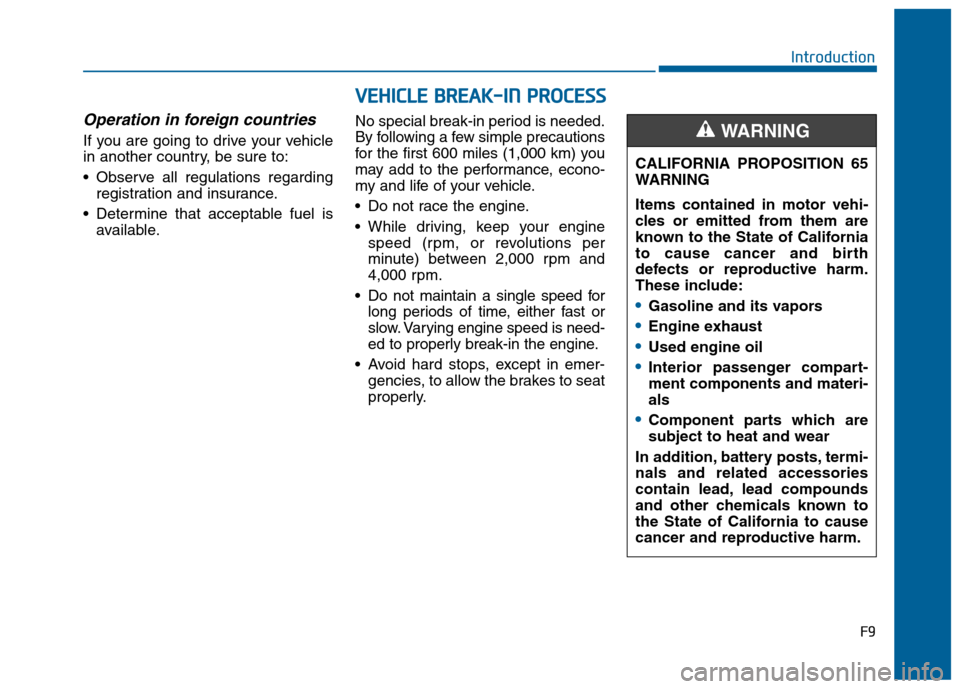 Hyundai Sonata 2015  Owners Manual F9
Introduction
Operation in foreign countries
If you are going to drive your vehicle
in another country, be sure to:
 Observe all regulations regardingregistration and insurance.
 Determine that acce