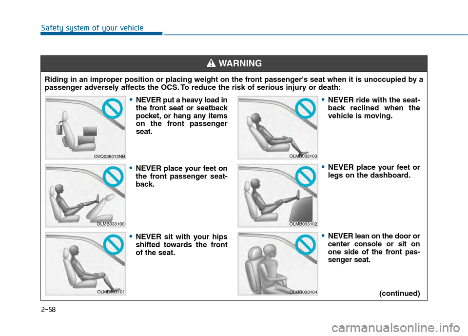 Hyundai Sonata 2015  Owners Manual 2-58
Safety system of your vehicleRiding in an improper position or placing weight on the front passengers seat when it is unoccupied by a
passenger adversely affects the OCS. To reduce the risk of s