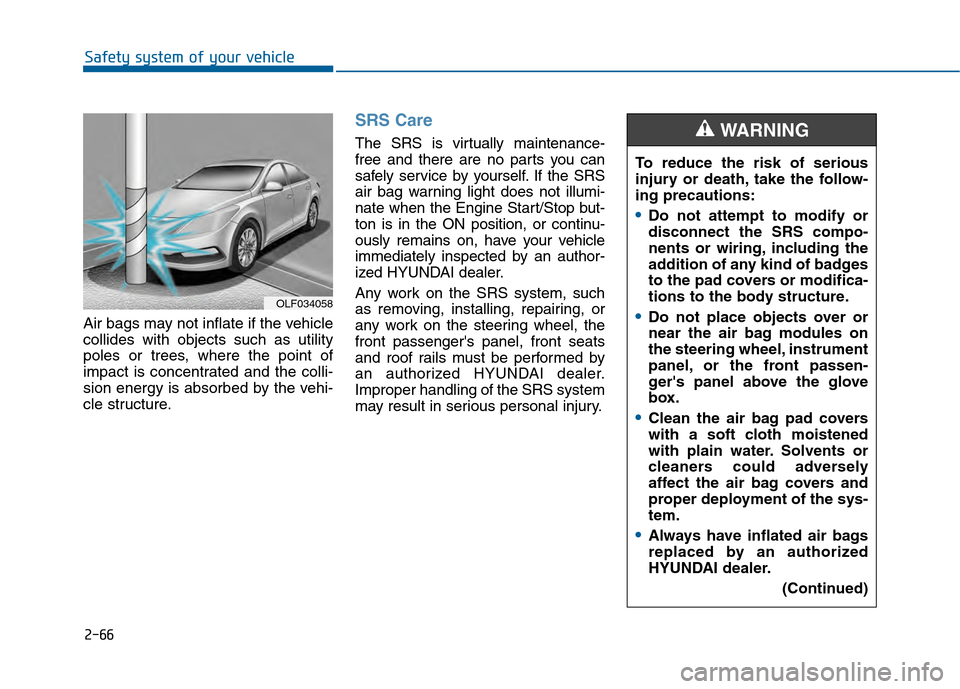 Hyundai Sonata 2015 Owners Manual 2-66
Safety system of your vehicle
Air bags may not inflate if the vehicle
collides with objects such as utility
poles or trees, where the point of
impact is concentrated and the colli-
sion energy is Hyundai Sonata 2015 Owners Manual 2-66
Safety system of your vehicle
Air bags may not inflate if the vehicle
collides with objects such as utility
poles or trees, where the point of
impact is concentrated and the colli-
sion energy is