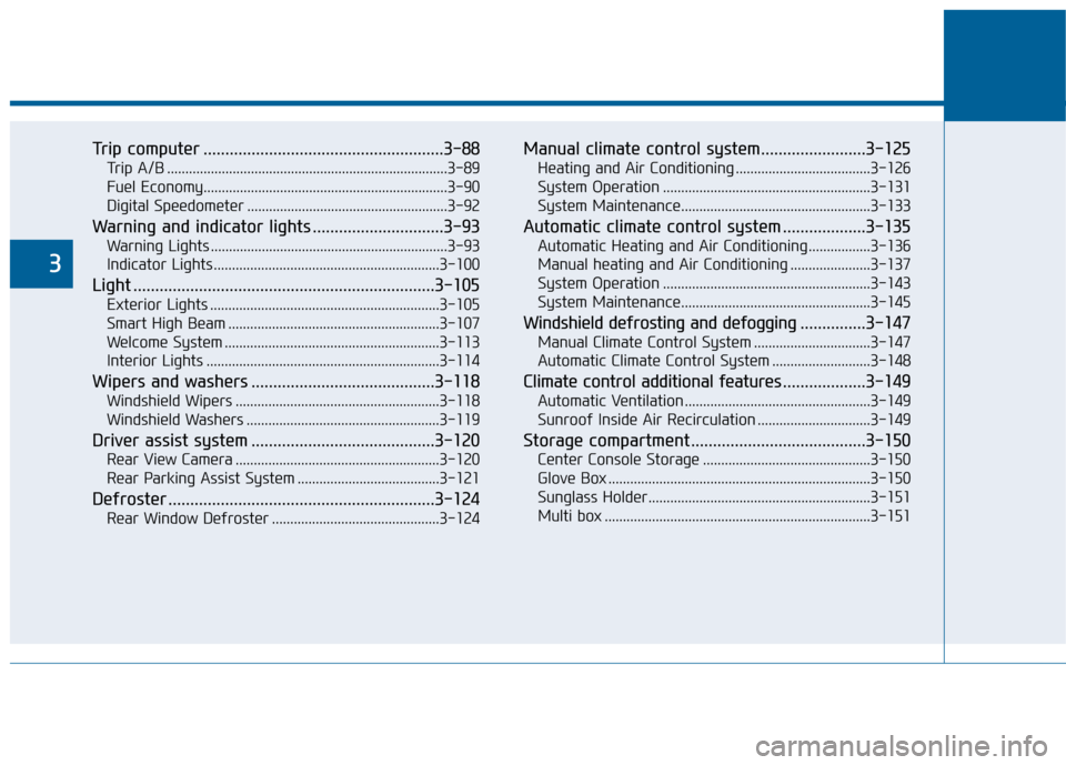 Hyundai Sonata 2015  Owners Manual Trip computer .......................................................3-88
Trip A/B ........................................................................\
.....3-89
Fuel Economy.....................