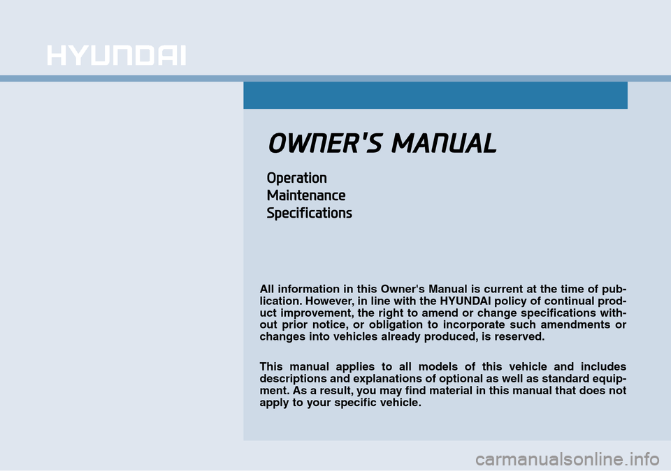 Hyundai Sonata 2015  Owners Manual - RHD (UK, Australia) OWNERS MANUAL
Operation
Maintenance
Specifications
All information in this Owners Manual is current at the time of pub-
lication. However, in line with the HYUNDAI policy of continual prod-
uct impr