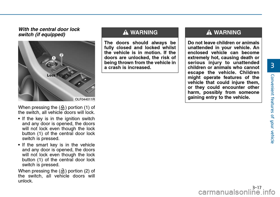 Hyundai Sonata 2015 Owners Manual - RHD (UK, Australia) 3-17
Convenient features of your vehicle
3
With the central door lock
switch (if equipped)
When pressing the ( ) portion (1) of
the switch, all vehicle doors will lock.
• If the key is in the igniti Hyundai Sonata 2015 Owners Manual - RHD (UK, Australia) 3-17
Convenient features of your vehicle
3
With the central door lock
switch (if equipped)
When pressing the ( ) portion (1) of
the switch, all vehicle doors will lock.
• If the key is in the igniti