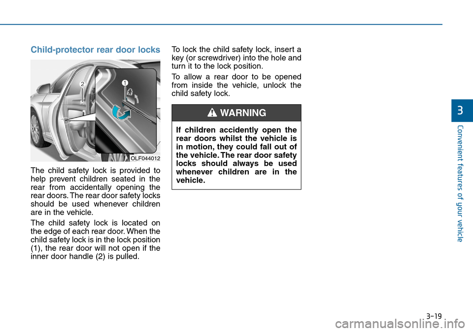 Hyundai Sonata 2015 Owners Manual - RHD (UK, Australia) 3-19
Convenient features of your vehicle
3
Child-protector rear door locks
The child safety lock is provided to
help prevent children seated in the
rear from accidentally opening the
rear doors. The r Hyundai Sonata 2015 Owners Manual - RHD (UK, Australia) 3-19
Convenient features of your vehicle
3
Child-protector rear door locks
The child safety lock is provided to
help prevent children seated in the
rear from accidentally opening the
rear doors. The r
