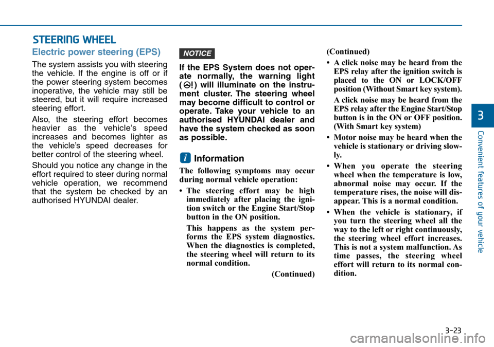 Hyundai Sonata 2015  Owners Manual - RHD (UK, Australia) 3-23
Convenient features of your vehicle
3
STEERING WHEEL
Electric power steering (EPS)
The system assists you with steering
the vehicle. If the engine is off or if
the power steering system becomes
i Hyundai Sonata 2015  Owners Manual - RHD (UK, Australia) 3-23
Convenient features of your vehicle
3
STEERING WHEEL
Electric power steering (EPS)
The system assists you with steering
the vehicle. If the engine is off or if
the power steering system becomes
i