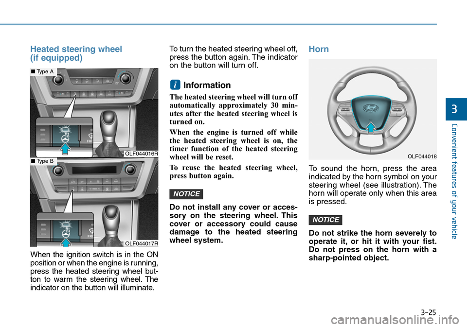 Hyundai Sonata 2015 Owners Manual - RHD (UK, Australia) 3-25
Convenient features of your vehicle
3
Heated steering wheel
(if equipped)
When the ignition switch is in the ON
position or when the engine is running,
press the heated steering wheel but-
ton t Hyundai Sonata 2015 Owners Manual - RHD (UK, Australia) 3-25
Convenient features of your vehicle
3
Heated steering wheel
(if equipped)
When the ignition switch is in the ON
position or when the engine is running,
press the heated steering wheel but-
ton t