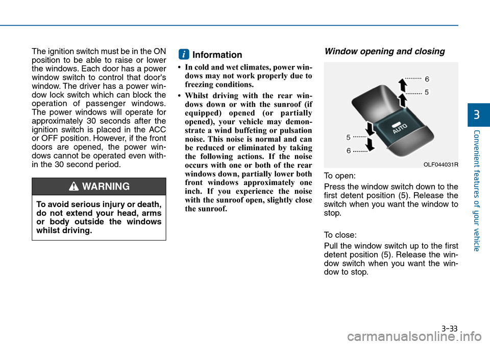 Hyundai Sonata 2015 Owners Manual - RHD (UK, Australia) 3-33
Convenient features of your vehicle
3
The ignition switch must be in the ON
position to be able to raise or lower
the windows. Each door has a power
window switch to control that doors
window. T Hyundai Sonata 2015 Owners Manual - RHD (UK, Australia) 3-33
Convenient features of your vehicle
3
The ignition switch must be in the ON
position to be able to raise or lower
the windows. Each door has a power
window switch to control that doors
window. T