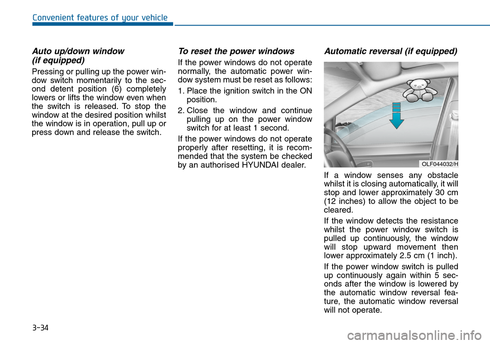 Hyundai Sonata 2015  Owners Manual - RHD (UK, Australia) 3-34
Convenient features of your vehicle
Auto up/down window 
(if equipped)
Pressing or pulling up the power win-
dow switch momentarily to the sec-
ond detent position (6) completely
lowers or lifts  Hyundai Sonata 2015  Owners Manual - RHD (UK, Australia) 3-34
Convenient features of your vehicle
Auto up/down window 
(if equipped)
Pressing or pulling up the power win-
dow switch momentarily to the sec-
ond detent position (6) completely
lowers or lifts