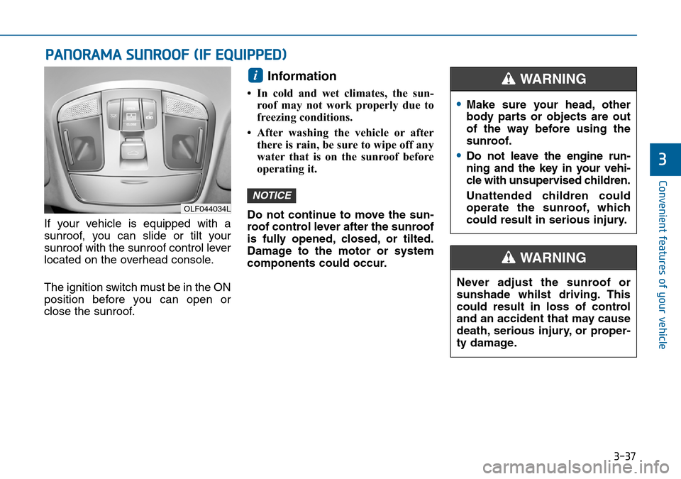 Hyundai Sonata 2015 Owners Manual - RHD (UK, Australia) 3-37
Convenient features of your vehicle
3
PANORAMA SUNROOF (IF EQUIPPED)
If your vehicle is equipped with a
sunroof, you can slide or tilt your
sunroof with the sunroof control lever
located on the o Hyundai Sonata 2015 Owners Manual - RHD (UK, Australia) 3-37
Convenient features of your vehicle
3
PANORAMA SUNROOF (IF EQUIPPED)
If your vehicle is equipped with a
sunroof, you can slide or tilt your
sunroof with the sunroof control lever
located on the o
