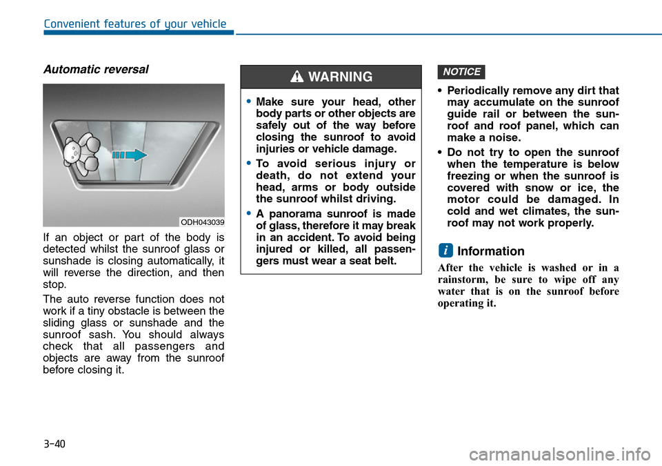 Hyundai Sonata 2015  Owners Manual - RHD (UK, Australia) 3-40
Convenient features of your vehicle
Automatic reversal
If an object or part of the body is
detected whilst the sunroof glass or
sunshade is closing automatically, it
will reverse the direction, a Hyundai Sonata 2015  Owners Manual - RHD (UK, Australia) 3-40
Convenient features of your vehicle
Automatic reversal
If an object or part of the body is
detected whilst the sunroof glass or
sunshade is closing automatically, it
will reverse the direction, a