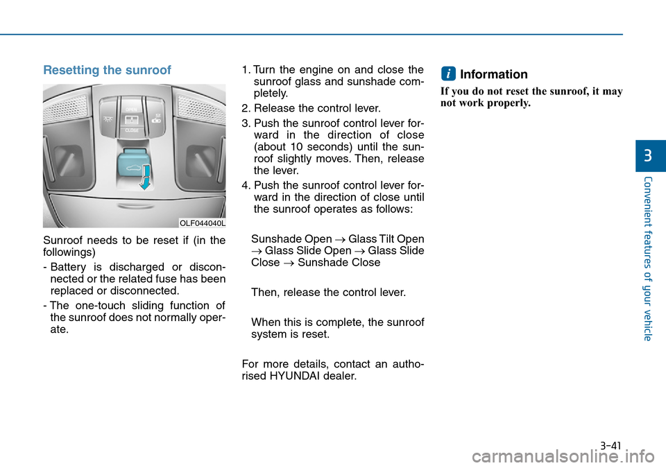 Hyundai Sonata 2015  Owners Manual - RHD (UK, Australia) 3-41
Convenient features of your vehicle
3
Resetting the sunroof
Sunroof needs to be reset if (in the
followings)
- Battery is discharged or discon-
nected or the related fuse has been
replaced or dis Hyundai Sonata 2015  Owners Manual - RHD (UK, Australia) 3-41
Convenient features of your vehicle
3
Resetting the sunroof
Sunroof needs to be reset if (in the
followings)
- Battery is discharged or discon-
nected or the related fuse has been
replaced or dis
