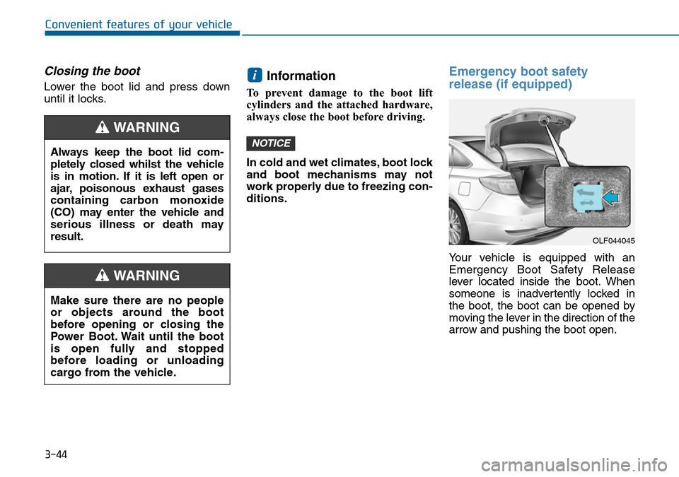 Hyundai Sonata 2015  Owners Manual - RHD (UK, Australia) 3-44
Convenient features of your vehicle
Closing the boot
Lower the boot lid and press down
until it locks.Information 
To prevent damage to the boot lift
cylinders and the attached hardware,
always c Hyundai Sonata 2015  Owners Manual - RHD (UK, Australia) 3-44
Convenient features of your vehicle
Closing the boot
Lower the boot lid and press down
until it locks.Information 
To prevent damage to the boot lift
cylinders and the attached hardware,
always c