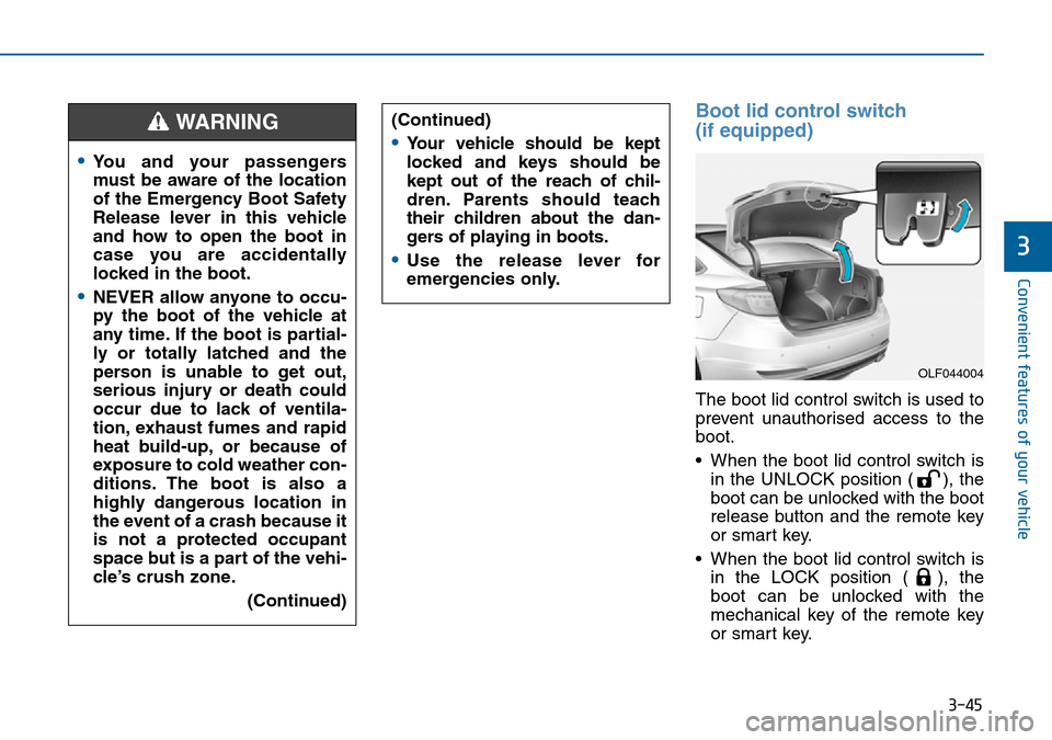 Hyundai Sonata 2015 Owners Manual - RHD (UK, Australia) 3-45
Convenient features of your vehicle
3
Boot lid control switch
(if equipped)
The boot lid control switch is used to
prevent unauthorised access to the
boot.
• When the boot lid control switch i Hyundai Sonata 2015 Owners Manual - RHD (UK, Australia) 3-45
Convenient features of your vehicle
3
Boot lid control switch
(if equipped)
The boot lid control switch is used to
prevent unauthorised access to the
boot.
• When the boot lid control switch i