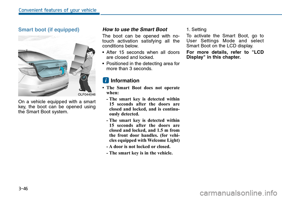 Hyundai Sonata 2015 Owners Manual - RHD (UK, Australia) 3-46
Convenient features of your vehicle
Smart boot (if equipped)
On a vehicle equipped with a smart
key, the boot can be opened using
the Smart Boot system.
How to use the Smart Boot
The boot can be Hyundai Sonata 2015 Owners Manual - RHD (UK, Australia) 3-46
Convenient features of your vehicle
Smart boot (if equipped)
On a vehicle equipped with a smart
key, the boot can be opened using
the Smart Boot system.
How to use the Smart Boot
The boot can be
