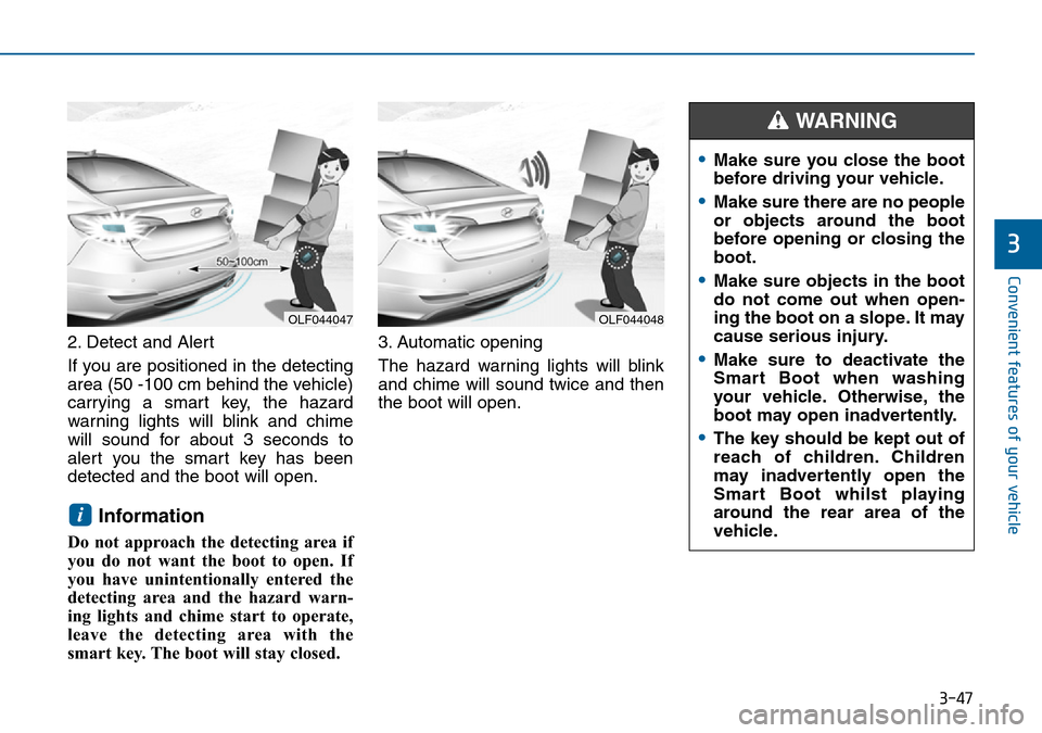 Hyundai Sonata 2015 Owners Manual - RHD (UK, Australia) 3-47
Convenient features of your vehicle
3
2. Detect and Alert
If you are positioned in the detecting
area (50 -100 cm behind the vehicle)
carrying a smart key, the hazard
warning lights will blink an Hyundai Sonata 2015 Owners Manual - RHD (UK, Australia) 3-47
Convenient features of your vehicle
3
2. Detect and Alert
If you are positioned in the detecting
area (50 -100 cm behind the vehicle)
carrying a smart key, the hazard
warning lights will blink an