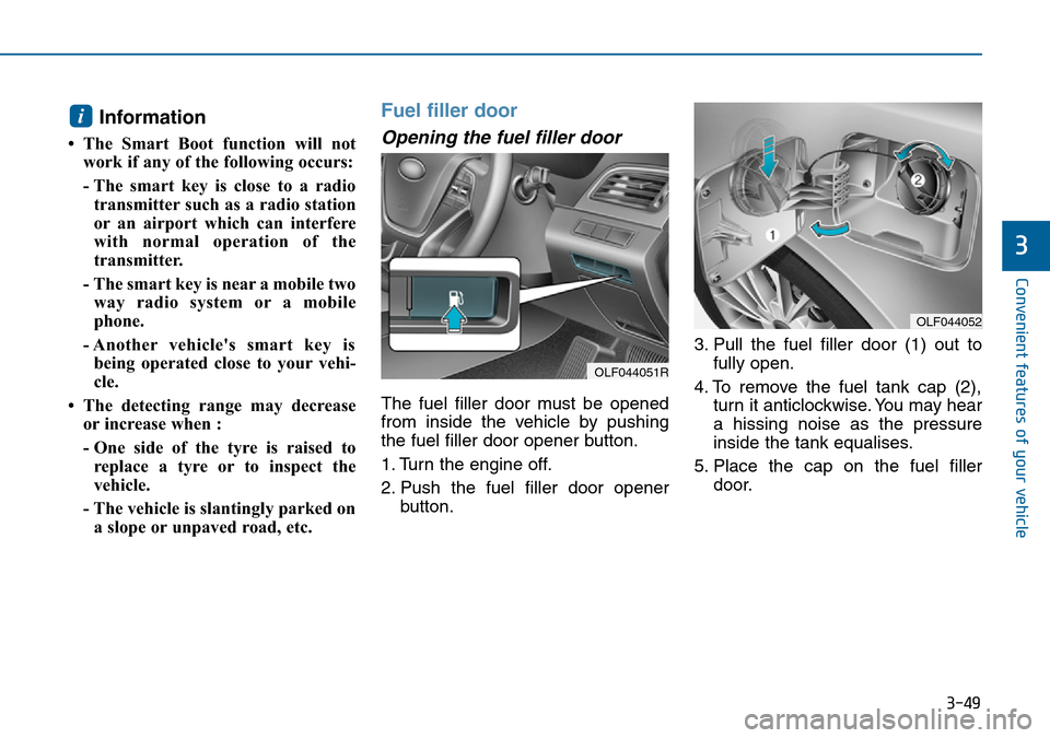 Hyundai Sonata 2015 Owners Manual - RHD (UK, Australia) 3-49
Convenient features of your vehicle
3
Information
• The Smart Boot function will not
work if any of the following occurs:
- The smart key is close to a radio
transmitter such as a radio statio Hyundai Sonata 2015 Owners Manual - RHD (UK, Australia) 3-49
Convenient features of your vehicle
3
Information
• The Smart Boot function will not
work if any of the following occurs:
- The smart key is close to a radio
transmitter such as a radio statio
