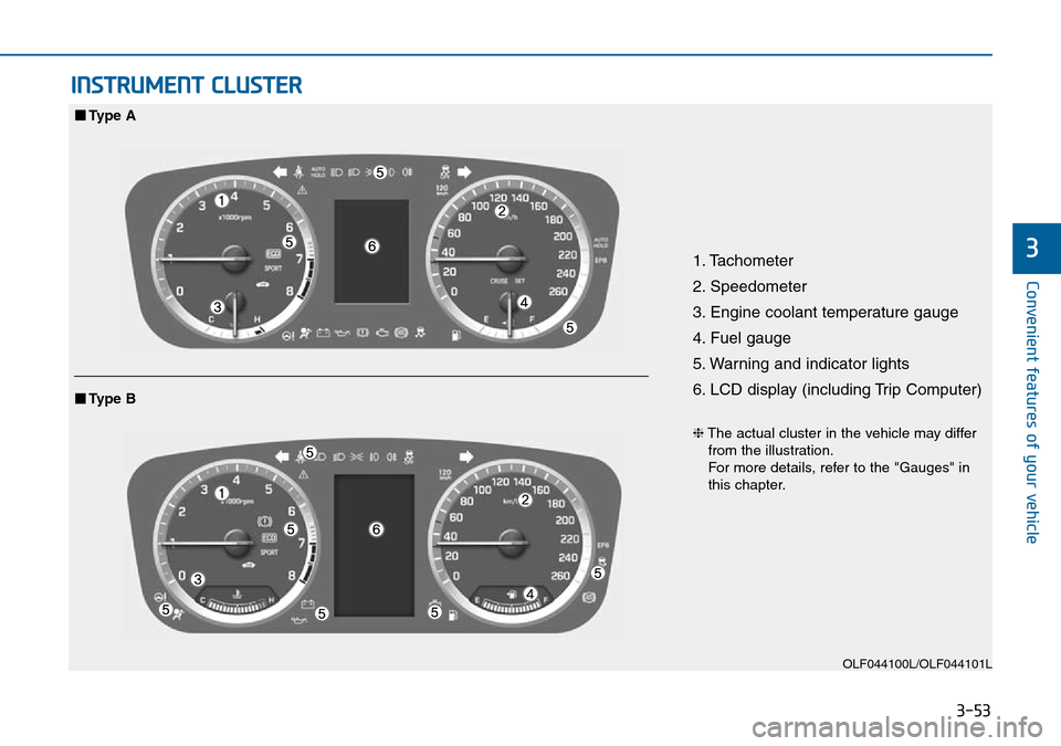 Hyundai Sonata 2015 Owners Manual - RHD (UK, Australia) 3-53
Convenient features of your vehicle
3
INSTRUMENT CLUSTER
1. Tachometer
2. Speedometer
3. Engine coolant temperature gauge
4. Fuel gauge
5. Warning and indicator lights
6. LCD display (including Hyundai Sonata 2015 Owners Manual - RHD (UK, Australia) 3-53
Convenient features of your vehicle
3
INSTRUMENT CLUSTER
1. Tachometer
2. Speedometer
3. Engine coolant temperature gauge
4. Fuel gauge
5. Warning and indicator lights
6. LCD display (including
