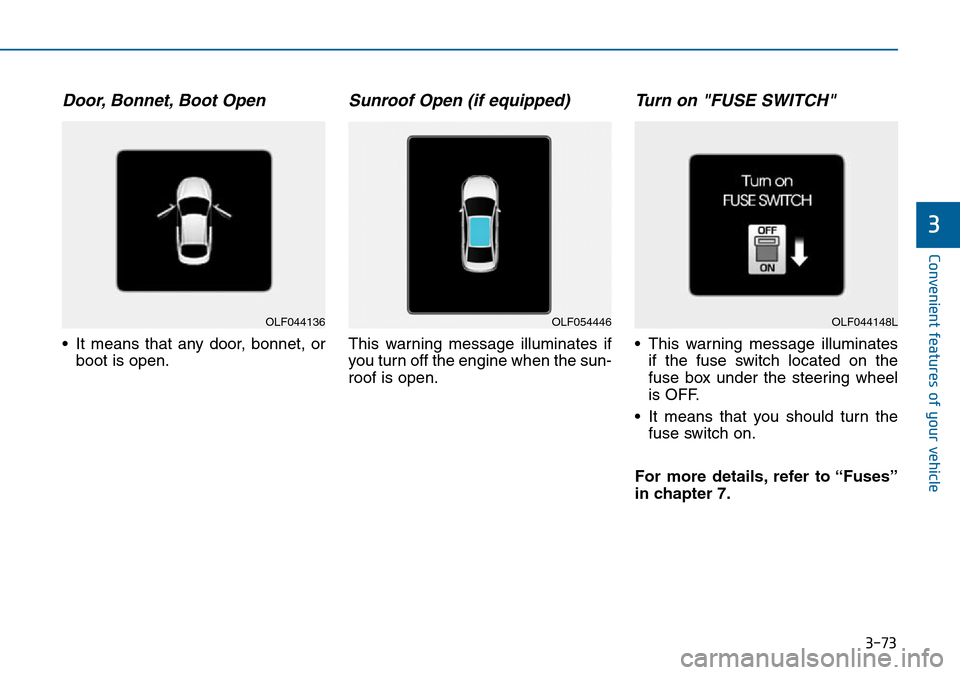 Hyundai Sonata 2015 Owners Manual - RHD (UK, Australia) 3-73
Convenient features of your vehicle
3
Door, Bonnet, Boot Open
• It means that any door, bonnet, or
boot is open.
Sunroof Open (if equipped)
This warning message illuminates if
you turn off the Hyundai Sonata 2015 Owners Manual - RHD (UK, Australia) 3-73
Convenient features of your vehicle
3
Door, Bonnet, Boot Open
• It means that any door, bonnet, or
boot is open.
Sunroof Open (if equipped)
This warning message illuminates if
you turn off the