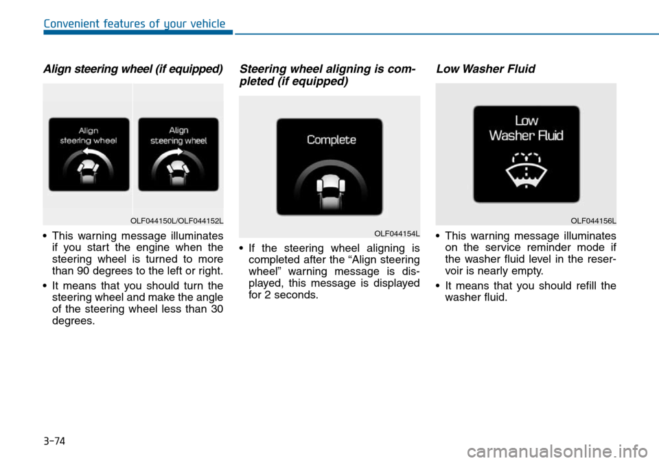 Hyundai Sonata 2015 Owners Manual - RHD (UK, Australia) 3-74
Convenient features of your vehicle
Align steering wheel (if equipped)
• This warning message illuminates
if you start the engine when the
steering wheel is turned to more
than 90 degrees to th Hyundai Sonata 2015 Owners Manual - RHD (UK, Australia) 3-74
Convenient features of your vehicle
Align steering wheel (if equipped)
• This warning message illuminates
if you start the engine when the
steering wheel is turned to more
than 90 degrees to th