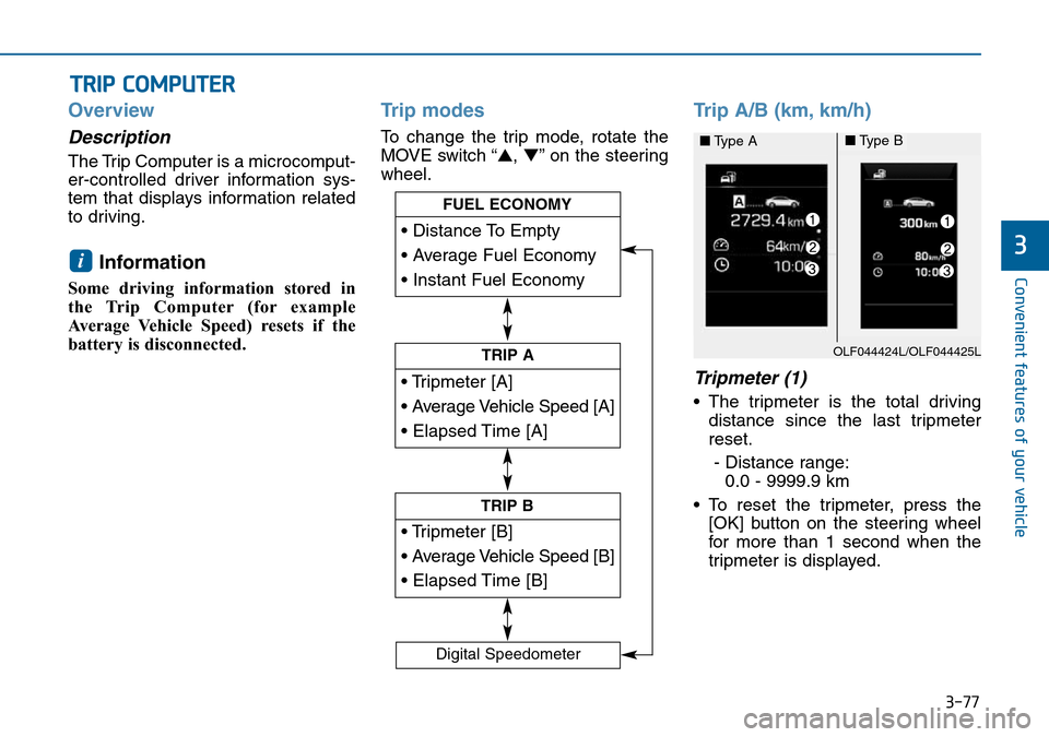Hyundai Sonata 2015 Owners Manual - RHD (UK, Australia) 3-77
Convenient features of your vehicle
3
Overview
Description
The Trip Computer is a microcomput-
er-controlled driver information sys-
tem that displays information related
to driving.
Information Hyundai Sonata 2015 Owners Manual - RHD (UK, Australia) 3-77
Convenient features of your vehicle
3
Overview
Description
The Trip Computer is a microcomput-
er-controlled driver information sys-
tem that displays information related
to driving.
Information