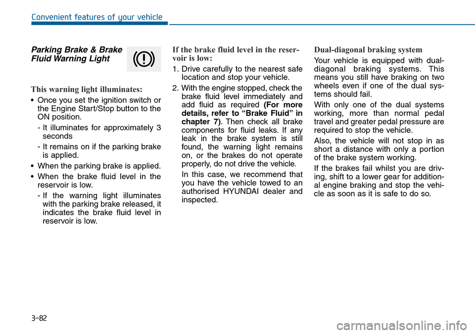 Hyundai Sonata 2015 Owners Manual - RHD (UK, Australia) 3-82
Convenient features of your vehicle
Parking Brake & Brake
Fluid Warning Light
This warning light illuminates:
• Once you set the ignition switch or
the Engine Start/Stop button to the
ON posit Hyundai Sonata 2015 Owners Manual - RHD (UK, Australia) 3-82
Convenient features of your vehicle
Parking Brake & Brake
Fluid Warning Light
This warning light illuminates:
• Once you set the ignition switch or
the Engine Start/Stop button to the
ON posit