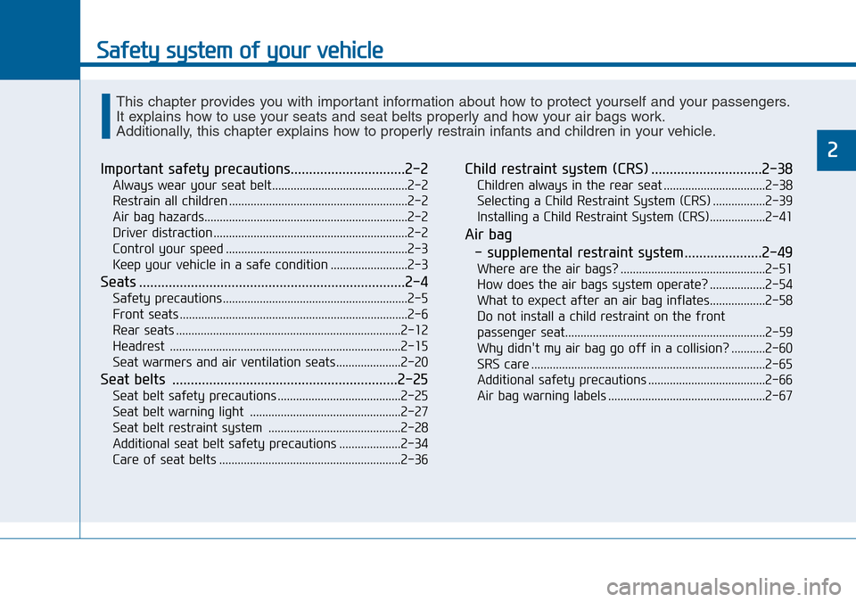 Hyundai Sonata 2015 - RHD (UK, Australia) User Guide Safety system of your vehicle
2
Important safety precautions...............................2-2
Always wear your seat belt............................................2-2
Restrain all children ......... Hyundai Sonata 2015 - RHD (UK, Australia) User Guide Safety system of your vehicle
2
Important safety precautions...............................2-2
Always wear your seat belt............................................2-2
Restrain all children .........