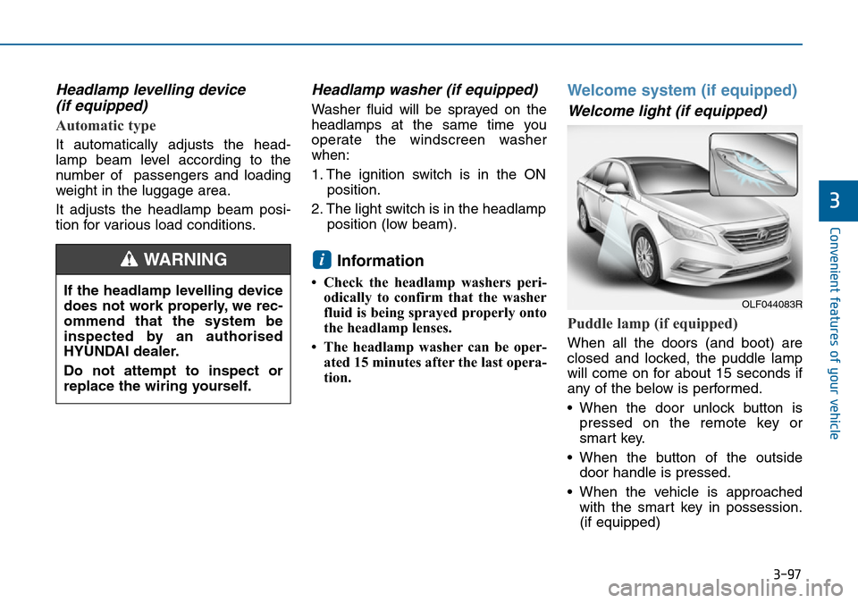 Hyundai Sonata 2015 Owners Manual - RHD (UK, Australia) 3-97
Convenient features of your vehicle
3
Headlamp levelling device
(if equipped)
Automatic type
It automatically adjusts the head-
lamp beam level according to the
number of passengers and loading Hyundai Sonata 2015 Owners Manual - RHD (UK, Australia) 3-97
Convenient features of your vehicle
3
Headlamp levelling device
(if equipped)
Automatic type
It automatically adjusts the head-
lamp beam level according to the
number of passengers and loading