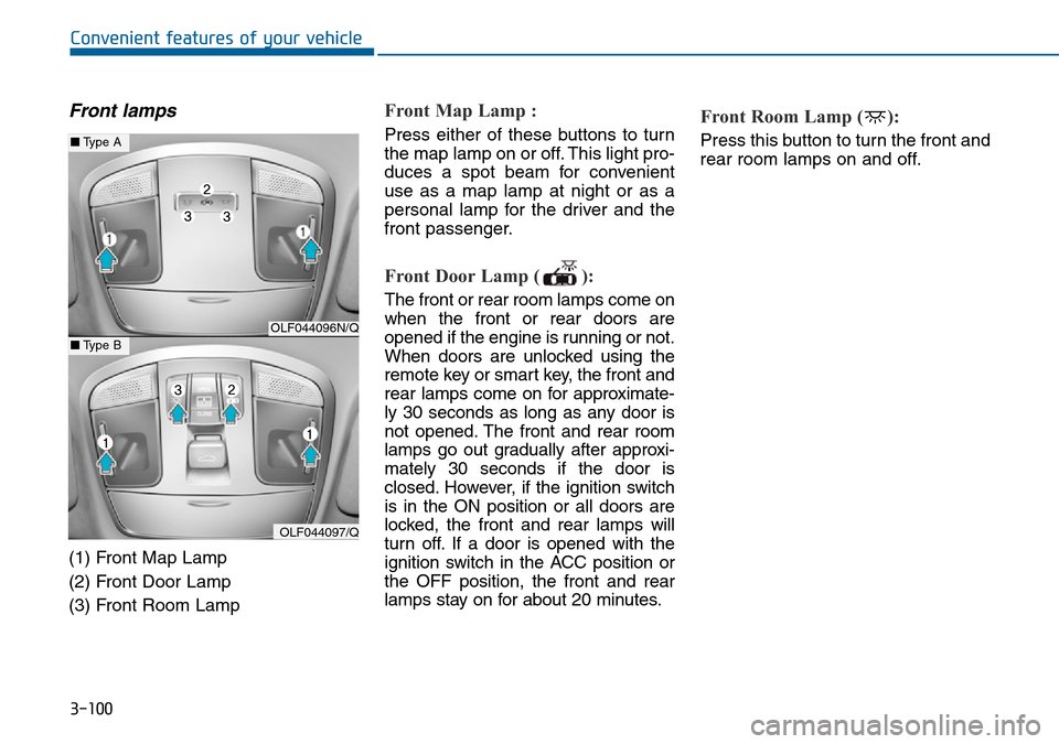 Hyundai Sonata 2015  Owners Manual - RHD (UK, Australia) 3-100
Convenient features of your vehicle
Front lamps
(1) Front Map Lamp
(2) Front Door Lamp
(3) Front Room Lamp
Front Map Lamp :
Press either of these buttons to turn
the map lamp on or off. This lig