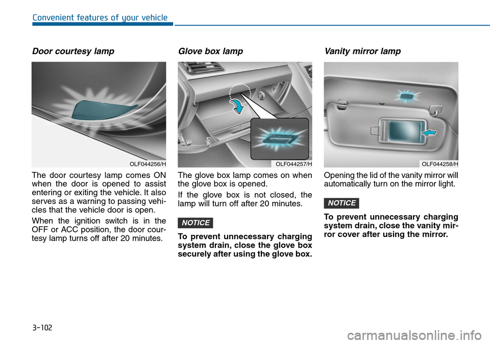 Hyundai Sonata 2015 Owners Manual - RHD (UK, Australia) 3-102
Convenient features of your vehicle
Door courtesy lamp
The door courtesy lamp comes ON
when the door is opened to assist
entering or exiting the vehicle. It also
serves as a warning to passing v Hyundai Sonata 2015 Owners Manual - RHD (UK, Australia) 3-102
Convenient features of your vehicle
Door courtesy lamp
The door courtesy lamp comes ON
when the door is opened to assist
entering or exiting the vehicle. It also
serves as a warning to passing v