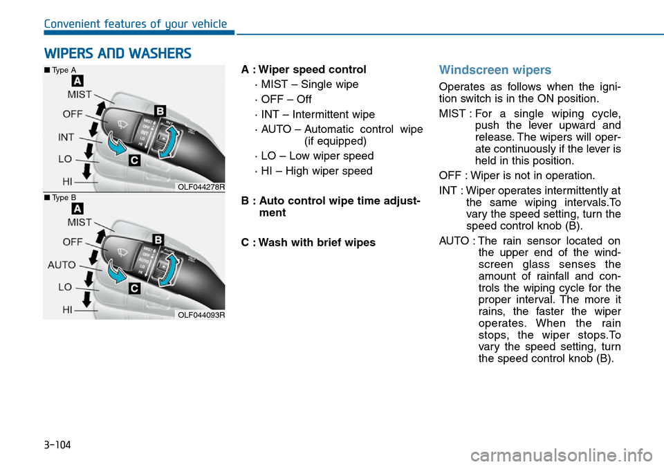 Hyundai Sonata 2015 Owners Manual - RHD (UK, Australia) 3-104
Convenient features of your vehicle
A : Wiper speed control
· MIST – Single wipe
· OFF – Off
· INT – Intermittent wipe
· AUTO – Automatic control wipe
(if equipped)
· LO – Low w Hyundai Sonata 2015 Owners Manual - RHD (UK, Australia) 3-104
Convenient features of your vehicle
A : Wiper speed control
· MIST – Single wipe
· OFF – Off
· INT – Intermittent wipe
· AUTO – Automatic control wipe
(if equipped)
· LO – Low w