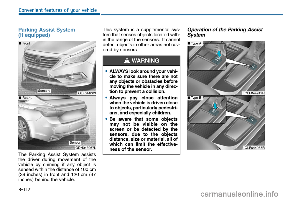 Hyundai Sonata 2015 Owners Manual - RHD (UK, Australia) 3-112
Convenient features of your vehicle
Parking Assist System
(if equipped)
The Parking Assist System assists
the driver during movement of the
vehicle by chiming if any object is
sensed within the Hyundai Sonata 2015 Owners Manual - RHD (UK, Australia) 3-112
Convenient features of your vehicle
Parking Assist System
(if equipped)
The Parking Assist System assists
the driver during movement of the
vehicle by chiming if any object is
sensed within the