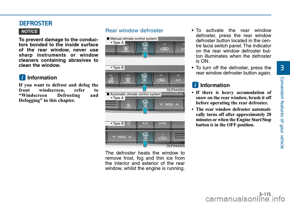 Hyundai Sonata 2015 Owners Manual - RHD (UK, Australia) 3-115
Convenient features of your vehicle
3
DEFROSTER
To prevent damage to the conduc-
tors bonded to the inside surface
of the rear window, never use
sharp instruments or window
cleaners containing a Hyundai Sonata 2015 Owners Manual - RHD (UK, Australia) 3-115
Convenient features of your vehicle
3
DEFROSTER
To prevent damage to the conduc-
tors bonded to the inside surface
of the rear window, never use
sharp instruments or window
cleaners containing a