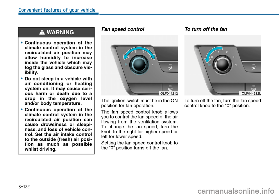 Hyundai Sonata 2015 Owners Manual - RHD (UK, Australia) 3-122
Convenient features of your vehicle
Fan speed control
The ignition switch must be in the ON
position for fan operation.
The fan speed control knob allows
you to control the fan speed of the air
Hyundai Sonata 2015 Owners Manual - RHD (UK, Australia) 3-122
Convenient features of your vehicle
Fan speed control
The ignition switch must be in the ON
position for fan operation.
The fan speed control knob allows
you to control the fan speed of the air