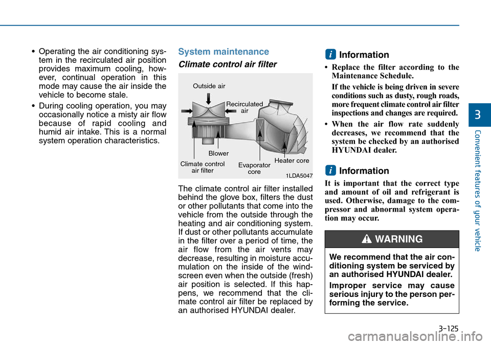 Hyundai Sonata 2015  Owners Manual - RHD (UK, Australia) 3-125
Convenient features of your vehicle
3
• Operating the air conditioning sys-
tem in the recirculated air position
provides maximum cooling, how-
ever, continual operation in this
mode may cause