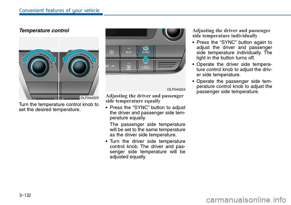 Hyundai Sonata 2015 Owners Manual - RHD (UK, Australia) 3-132
Convenient features of your vehicle
Temperature control
Turn the temperature control knob to
set the desired temperature.
Adjusting the driver and passenger
side temperature equally
• Press th Hyundai Sonata 2015 Owners Manual - RHD (UK, Australia) 3-132
Convenient features of your vehicle
Temperature control
Turn the temperature control knob to
set the desired temperature.
Adjusting the driver and passenger
side temperature equally
• Press th