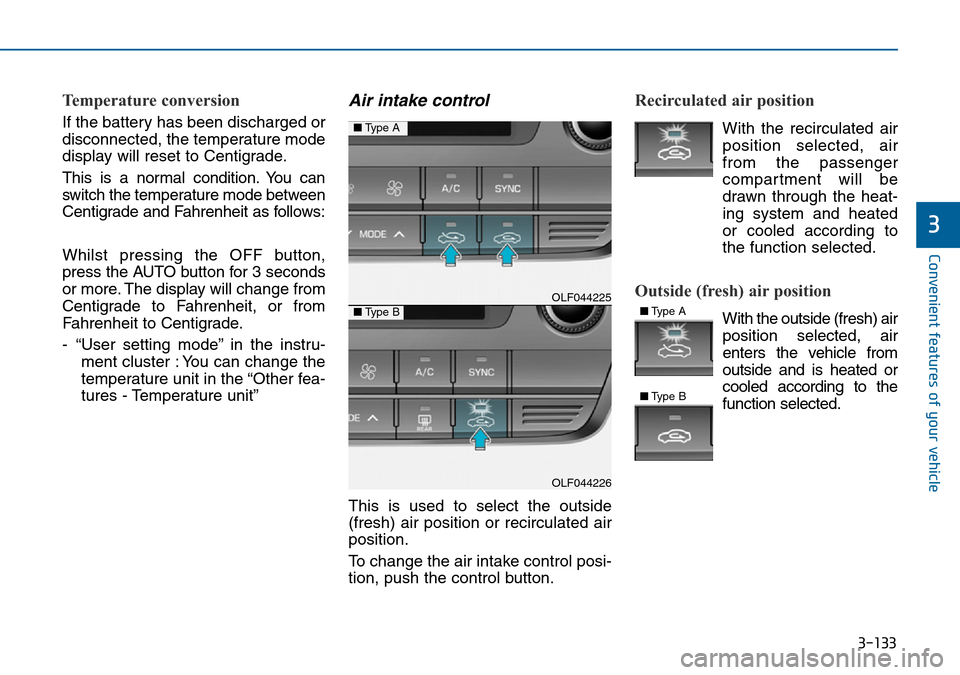 Hyundai Sonata 2015 Owners Manual - RHD (UK, Australia) 3-133
Convenient features of your vehicle
3
Temperature conversion
If the battery has been discharged or
disconnected, the temperature mode
display will reset to Centigrade.
This is a normal condition Hyundai Sonata 2015 Owners Manual - RHD (UK, Australia) 3-133
Convenient features of your vehicle
3
Temperature conversion
If the battery has been discharged or
disconnected, the temperature mode
display will reset to Centigrade.
This is a normal condition