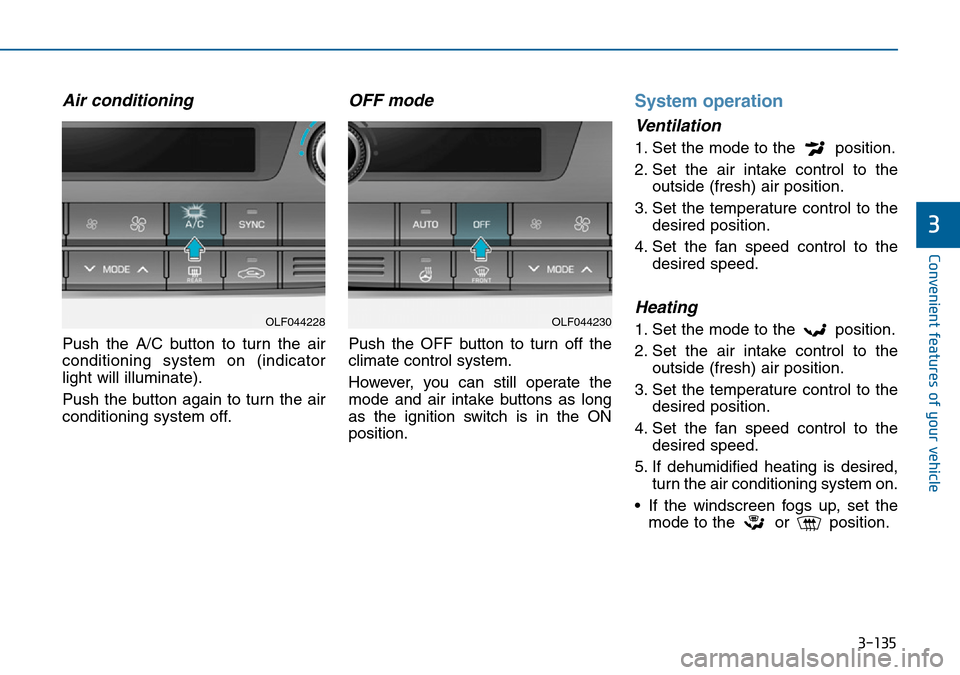 Hyundai Sonata 2015  Owners Manual - RHD (UK, Australia) 3-135
Convenient features of your vehicle
3
Air conditioning
Push the A/C button to turn the air
conditioning system on (indicator
light will illuminate).
Push the button again to turn the air
conditi