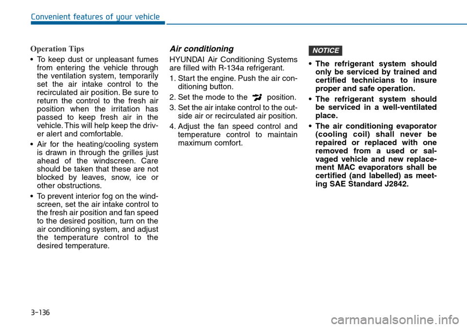 Hyundai Sonata 2015 Owners Manual - RHD (UK, Australia) 3-136
Convenient features of your vehicle
Operation Tips
• To keep dust or unpleasant fumes
from entering the vehicle through
the ventilation system, temporarily
set the air intake control to the
re Hyundai Sonata 2015 Owners Manual - RHD (UK, Australia) 3-136
Convenient features of your vehicle
Operation Tips
• To keep dust or unpleasant fumes
from entering the vehicle through
the ventilation system, temporarily
set the air intake control to the
re