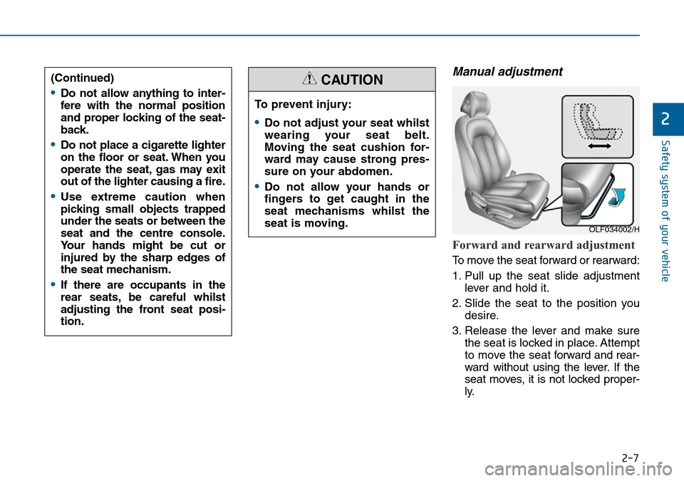 Hyundai Sonata 2015   - RHD (UK, Australia) Owners Guide 2-7
Safety system of your vehicle
Manual adjustment 
Forward and rearward adjustment 
To move the seat forward or rearward:
1. Pull up the seat slide adjustment
lever and hold it.
2. Slide the seat to