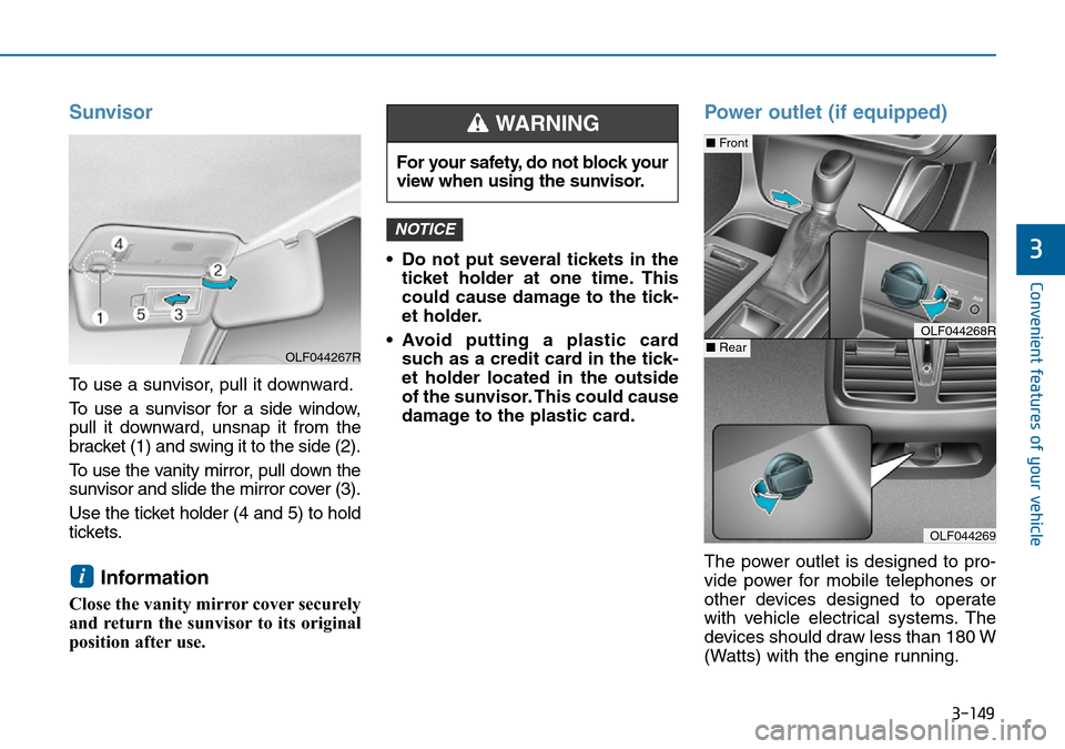 Hyundai Sonata 2015 Owners Manual - RHD (UK, Australia) 3-149
Convenient features of your vehicle
3
Sunvisor
To use a sunvisor, pull it downward.
To use a sunvisor for a side window,
pull it downward, unsnap it from the
bracket (1) and swing it to the side Hyundai Sonata 2015 Owners Manual - RHD (UK, Australia) 3-149
Convenient features of your vehicle
3
Sunvisor
To use a sunvisor, pull it downward.
To use a sunvisor for a side window,
pull it downward, unsnap it from the
bracket (1) and swing it to the side