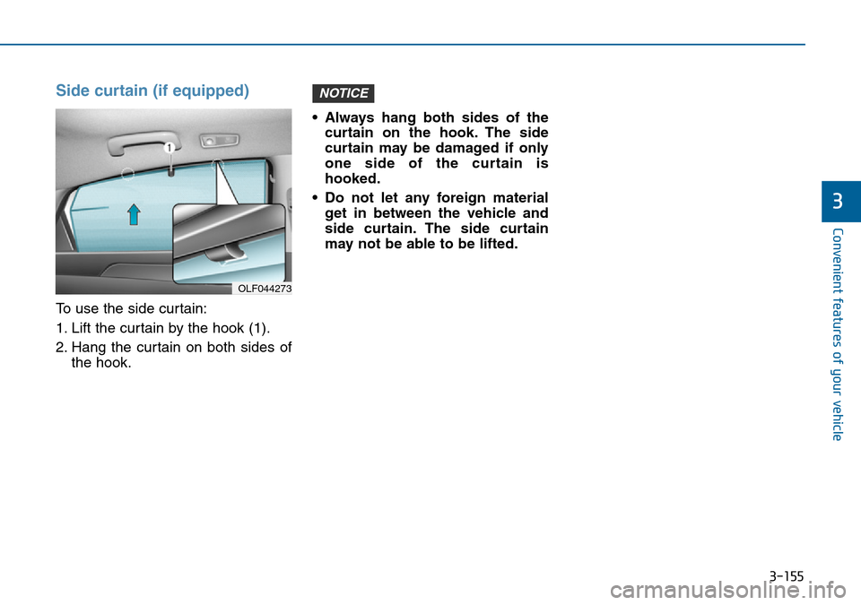 Hyundai Sonata 2015 Owners Manual - RHD (UK, Australia) 3-155
Convenient features of your vehicle
3
Side curtain (if equipped)
To use the side curtain:
1. Lift the curtain by the hook (1).
2. Hang the curtain on both sides of
the hook.• Always hang both Hyundai Sonata 2015 Owners Manual - RHD (UK, Australia) 3-155
Convenient features of your vehicle
3
Side curtain (if equipped)
To use the side curtain:
1. Lift the curtain by the hook (1).
2. Hang the curtain on both sides of
the hook.• Always hang both