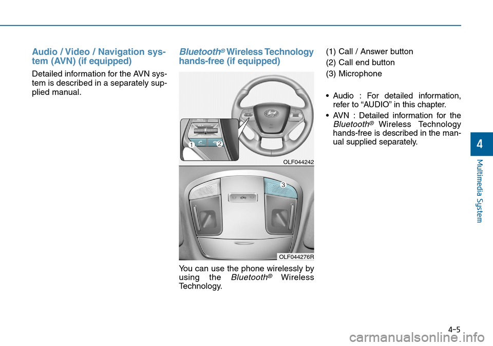 Hyundai Sonata 2015 Owners Manual - RHD (UK, Australia) Audio / Video / Navigation sys-
tem (AVN)(if equipped)
Detailed information for the AVN sys-
tem is described in a separately sup-
plied manual.
Bluetooth®Wireless Technology
hands-free (if equipped) Hyundai Sonata 2015 Owners Manual - RHD (UK, Australia) Audio / Video / Navigation sys-
tem (AVN)(if equipped)
Detailed information for the AVN sys-
tem is described in a separately sup-
plied manual.
Bluetooth®Wireless Technology
hands-free (if equipped)
