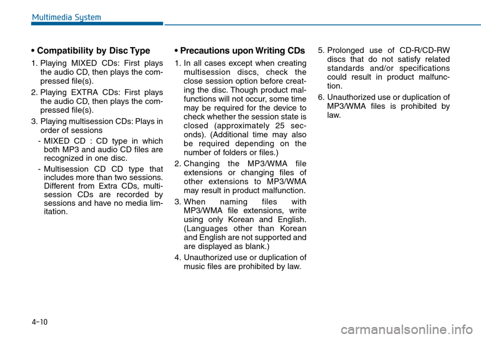 Hyundai Sonata 2015 Owners Manual - RHD (UK, Australia) 4-10
Multimedia System
• Compatibility by Disc Type
1. Playing MIXED CDs: First plays
the audio CD, then plays the com-
pressed file(s).
2. Playing EXTRA CDs: First plays
the audio CD, then plays th Hyundai Sonata 2015 Owners Manual - RHD (UK, Australia) 4-10
Multimedia System
• Compatibility by Disc Type
1. Playing MIXED CDs: First plays
the audio CD, then plays the com-
pressed file(s).
2. Playing EXTRA CDs: First plays
the audio CD, then plays th