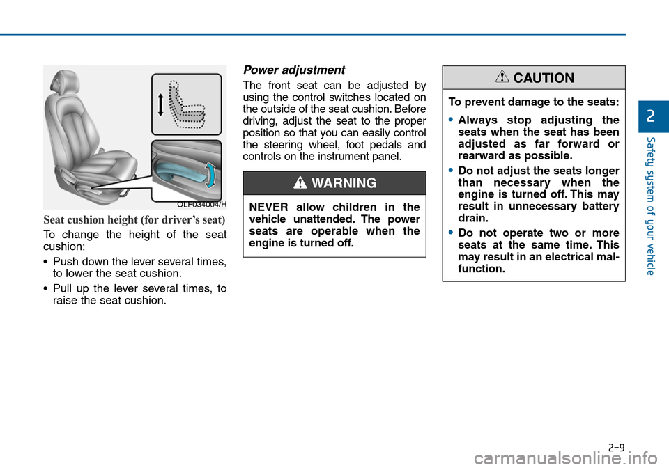 Hyundai Sonata 2015 - RHD (UK, Australia) Owners Guide 2-9
Safety system of your vehicle
Seat cushion height (for driver’s seat)
To change the height of the seat
cushion:
• Push down the lever several times,
to lower the seat cushion.
• Pull up the Hyundai Sonata 2015 - RHD (UK, Australia) Owners Guide 2-9
Safety system of your vehicle
Seat cushion height (for driver’s seat)
To change the height of the seat
cushion:
• Push down the lever several times,
to lower the seat cushion.
• Pull up the