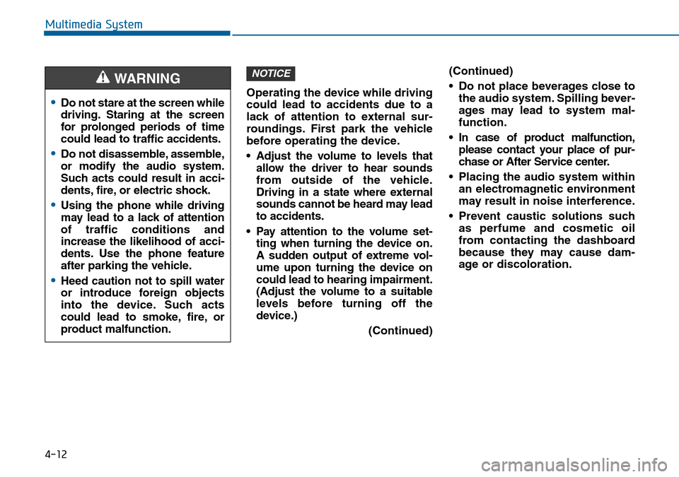 Hyundai Sonata 2015 Owners Manual - RHD (UK, Australia) 4-12
Multimedia System
•Do not stare at the screen while
driving. Staring at the screen
for prolonged periods of time
could lead to traffic accidents.
•Do not disassemble, assemble,
or modify the Hyundai Sonata 2015 Owners Manual - RHD (UK, Australia) 4-12
Multimedia System
•Do not stare at the screen while
driving. Staring at the screen
for prolonged periods of time
could lead to traffic accidents.
•Do not disassemble, assemble,
or modify the