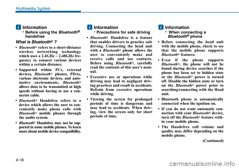 Hyundai Sonata 2015 Owners Manual - RHD (UK, Australia) 4-18
Multimedia System
Information
-
Before using the Bluetooth®
handsfree
What is Bluetooth®?
•Bluetooth®refers to a short-distance
wireless networking technology
which uses a 2.4GHz ~ 2.48GHz f Hyundai Sonata 2015 Owners Manual - RHD (UK, Australia) 4-18
Multimedia System
Information
-
Before using the Bluetooth®
handsfree
What is Bluetooth®?
•Bluetooth®refers to a short-distance
wireless networking technology
which uses a 2.4GHz ~ 2.48GHz f